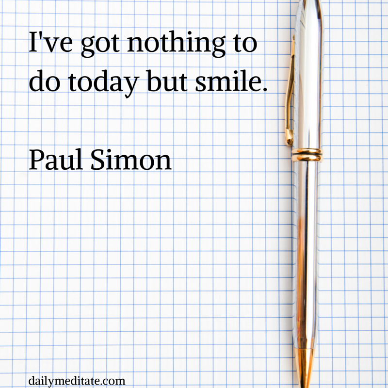 Meditation Quote 83: "I've Got Nothing To Do Today But Smile." - Paul ...